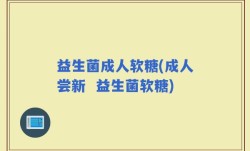 益生菌成人软糖(成人尝新  益生菌软糖)