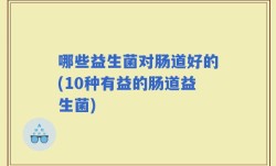 哪些益生菌对肠道好的(10种有益的肠道益生菌)