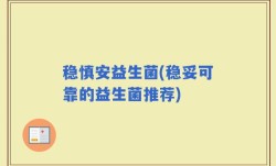 稳慎安益生菌(稳妥可靠的益生菌推荐)