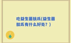 吃益生菌肽氐(益生菌肽氐有什么好处？)
