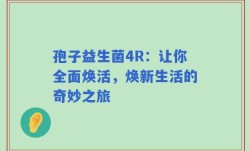 孢子益生菌4R：让你全面焕活，焕新生活的奇妙之旅