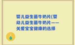 婴儿益生菌牛奶片(婴幼儿益生菌牛奶片——关爱宝宝健康的选择