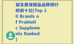 益生菌保健品品牌排行榜前十位(Top 10 Brands of Probiotic Supplements Ranked)