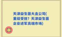 天津益生菌大盒公司(重组受挫？天津益生菌企业进军高端市场)