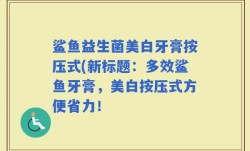 鲨鱼益生菌美白牙膏按压式(新标题：多效鲨鱼牙膏，美白按压式方便省力！