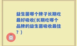 益生菌哪个牌子长期吃最好吸收(长期吃哪个品牌的益生菌吸收最佳？)