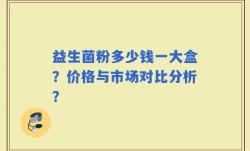 益生菌粉多少钱一大盒？价格与市场对比分析？