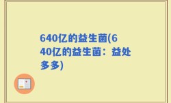 640亿的益生菌(640亿的益生菌：益处多多)