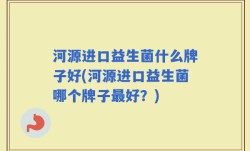 河源进口益生菌什么牌子好(河源进口益生菌哪个牌子最好？)