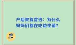产后恢复首选：为什么妈妈们都在吃益生菌？