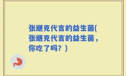 张继克代言的益生菌(张继克代言的益生菌，你吃了吗？)