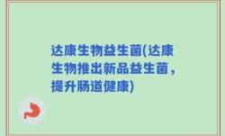 达康生物益生菌(达康生物推出新品益生菌，提升肠道健康)