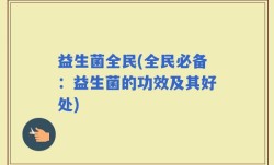 益生菌全民(全民必备：益生菌的功效及其好处)