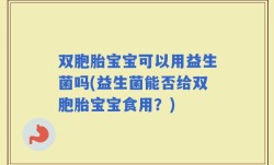 双胞胎宝宝可以用益生菌吗(益生菌能否给双胞胎宝宝食用？)