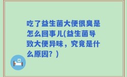 吃了益生菌大便很臭是怎么回事儿(益生菌导致大便异味，究竟是什么原因？)