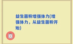 益生菌粉增强体力(增强体力，从益生菌粉开始)