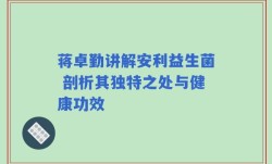 蒋卓勤讲解安利益生菌 剖析其独特之处与健康功效