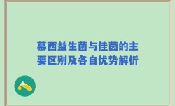 慕西益生菌与佳茵的主要区别及各自优势解析