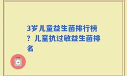 3岁儿童益生菌排行榜？儿童抗过敏益生菌排名