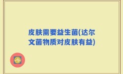 皮肤需要益生菌(达尔文菌物质对皮肤有益)