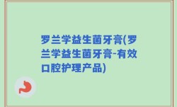 罗兰学益生菌牙膏(罗兰学益生菌牙膏-有效口腔护理产品)