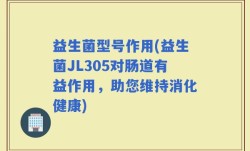 益生菌型号作用(益生菌JL305对肠道有益作用，助您维持消化健康)