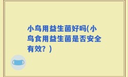 小鸟用益生菌好吗(小鸟食用益生菌是否安全有效？)