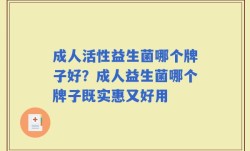 成人活性益生菌哪个牌子好？成人益生菌哪个牌子既实惠又好用