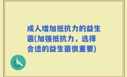 成人增加抵抗力的益生菌(加强抵抗力，选择合适的益生菌很重要)