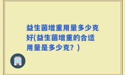 益生菌增重用量多少克好(益生菌增重的合适用量是多少克？)