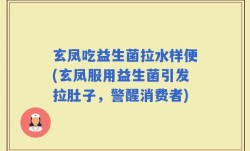 玄凤吃益生菌拉水样便(玄凤服用益生菌引发拉肚子，警醒消费者)