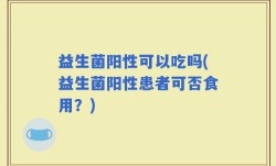 益生菌阳性可以吃吗(益生菌阳性患者可否食用？)