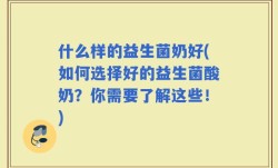什么样的益生菌奶好(如何选择好的益生菌酸奶？你需要了解这些！)