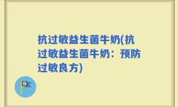 抗过敏益生菌牛奶(抗过敏益生菌牛奶：预防过敏良方)