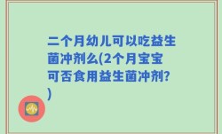 二个月幼儿可以吃益生菌冲剂么(2个月宝宝可否食用益生菌冲剂？)