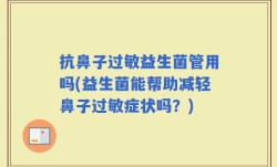 抗鼻子过敏益生菌管用吗(益生菌能帮助减轻鼻子过敏症状吗？)