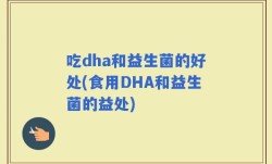 吃dha和益生菌的好处(食用DHA和益生菌的益处)