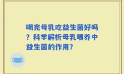 喝完母乳吃益生菌好吗？科学解析母乳喂养中益生菌的作用？