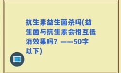 抗生素益生菌杀吗(益生菌与抗生素会相互抵消效果吗？)