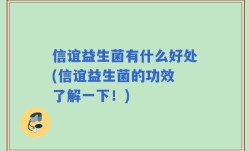 信谊益生菌有什么好处(信谊益生菌的功效 了解一下！)