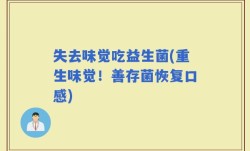 失去味觉吃益生菌(重生味觉！善存菌恢复口感)