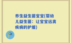 养生益生菌宝宝(婴幼儿益生菌：让宝宝远离疾病的护盾)