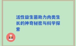 活性益生菌助力肉类生长的神奇秘密与科学探索