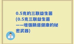 0.5克的三联益生菌(0.5克三联益生菌——增强肠道健康的秘密武器)