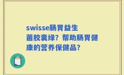 swisse肠胃益生菌胶囊绿？帮助肠胃健康的营养保健品？