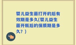 婴儿益生菌打开的后有效期是多久(婴儿益生菌开瓶后的保质期是多久？)