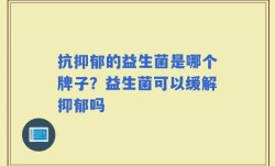 抗抑郁的益生菌是哪个牌子？益生菌可以缓解抑郁吗