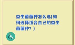 益生菌菌种怎么选(如何选择适合自己的益生菌菌种？)