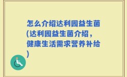 怎么介绍达利园益生菌(达利园益生菌介绍，健康生活需求营养补给)