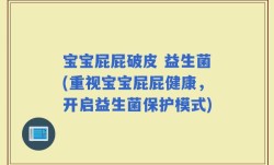 宝宝屁屁破皮 益生菌(重视宝宝屁屁健康，开启益生菌保护模式)